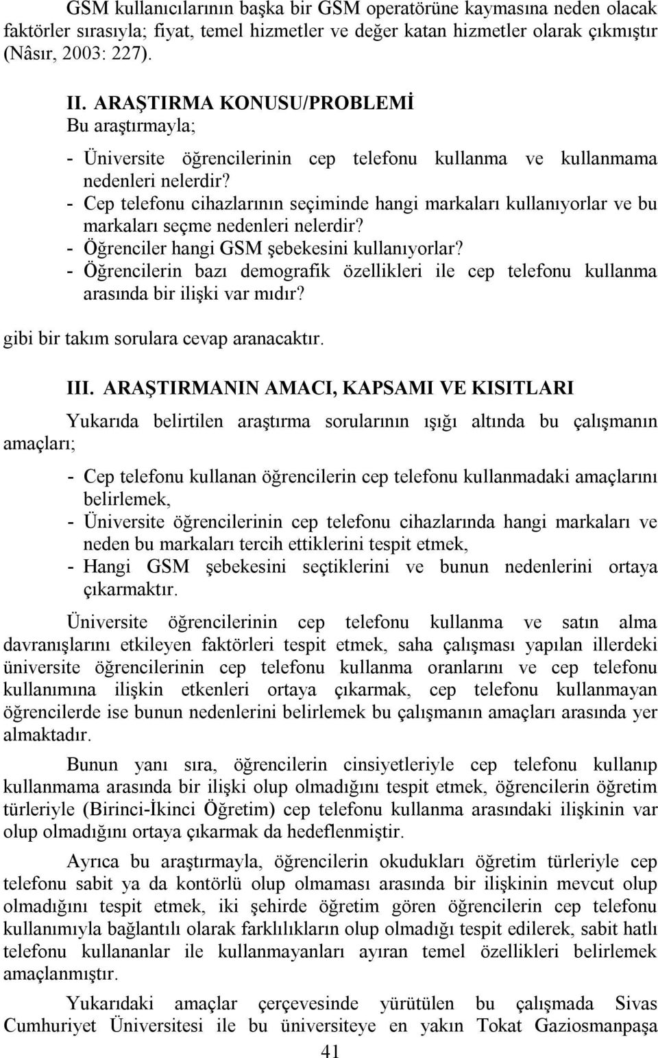 - Cep telefonu cihazlarının seçiminde hangi markaları kullanıyorlar ve bu markaları seçme nedenleri nelerdir? - Öğrenciler hangi GSM şebekesini kullanıyorlar?