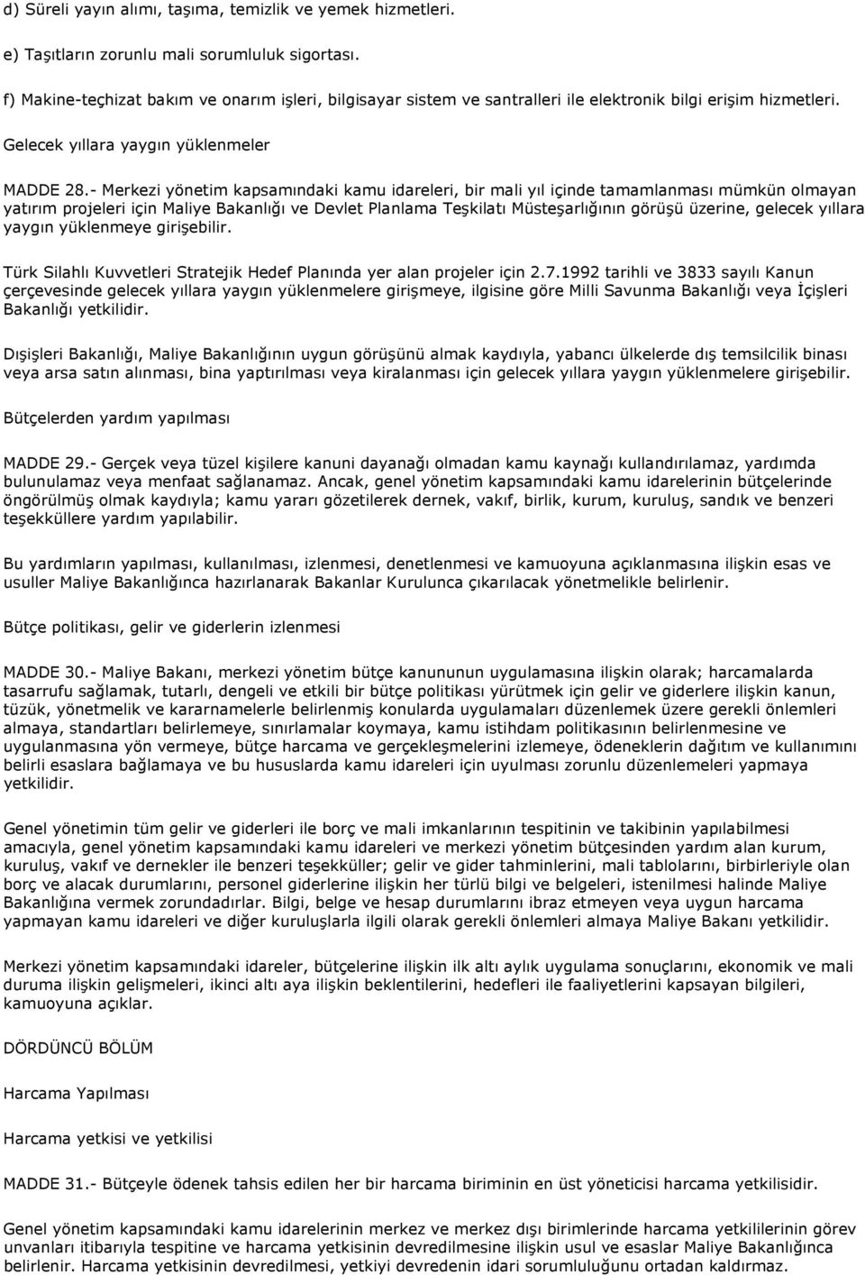 - Merkezi yönetim kapsamındaki kamu idareleri, bir mali yıl içinde tamamlanması mümkün olmayan yatırım projeleri için Maliye Bakanlığı ve Devlet Planlama Teşkilatı Müsteşarlığının görüşü üzerine,