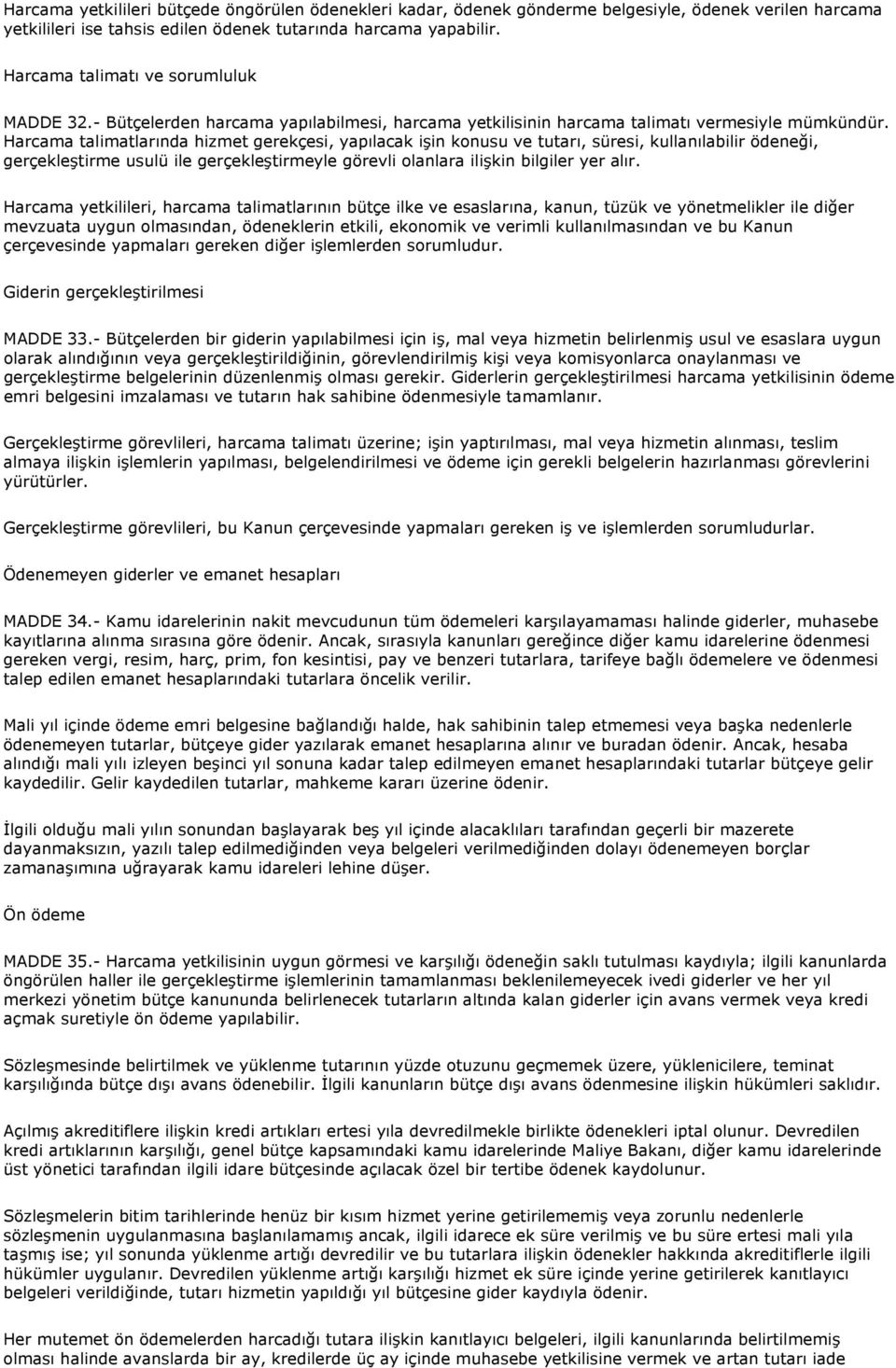 Harcama talimatlarında hizmet gerekçesi, yapılacak işin konusu ve tutarı, süresi, kullanılabilir ödeneği, gerçekleştirme usulü ile gerçekleştirmeyle görevli olanlara ilişkin bilgiler yer alır.