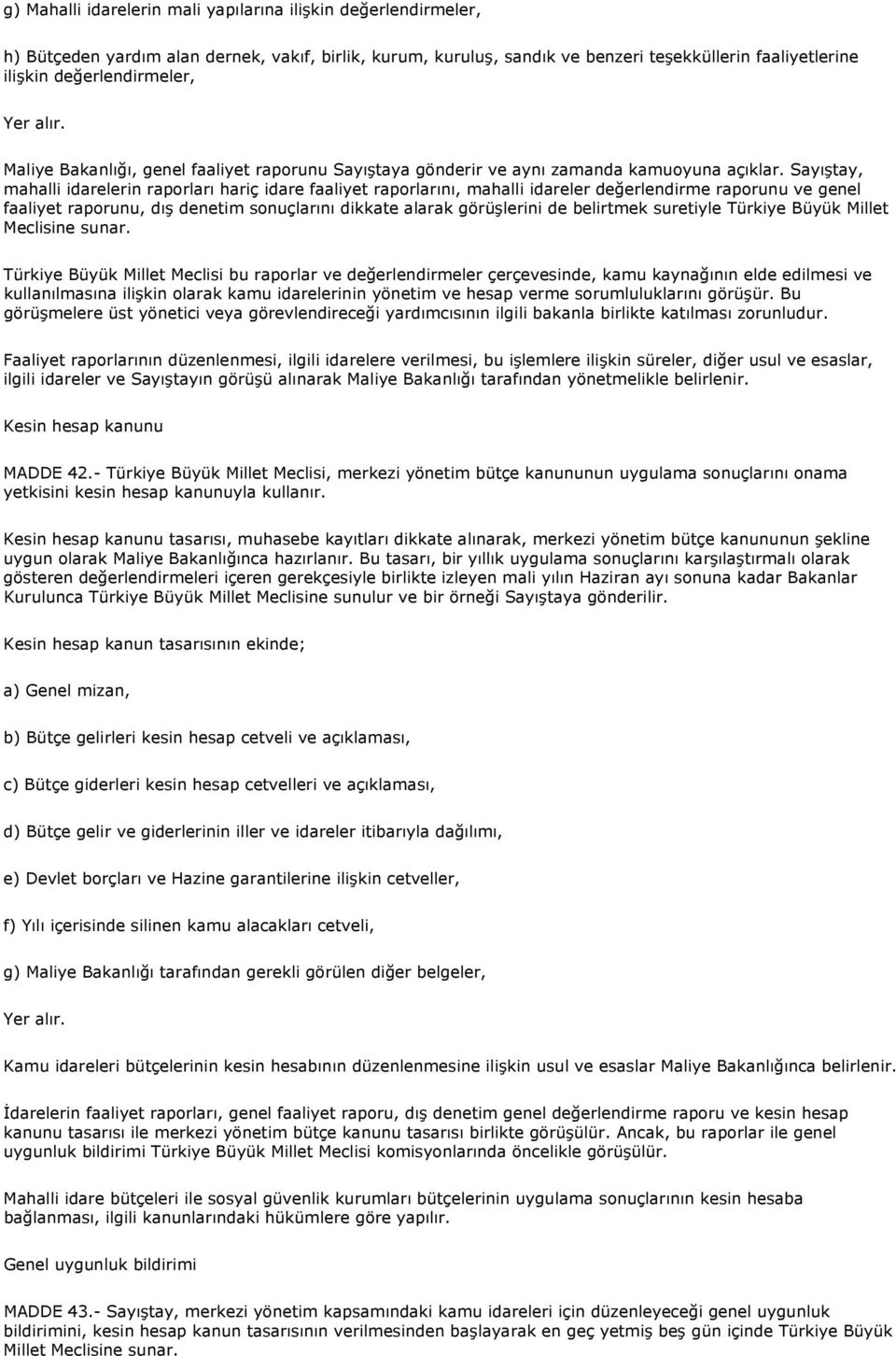 Sayıştay, mahalli idarelerin raporları hariç idare faaliyet raporlarını, mahalli idareler değerlendirme raporunu ve genel faaliyet raporunu, dış denetim sonuçlarını dikkate alarak görüşlerini de