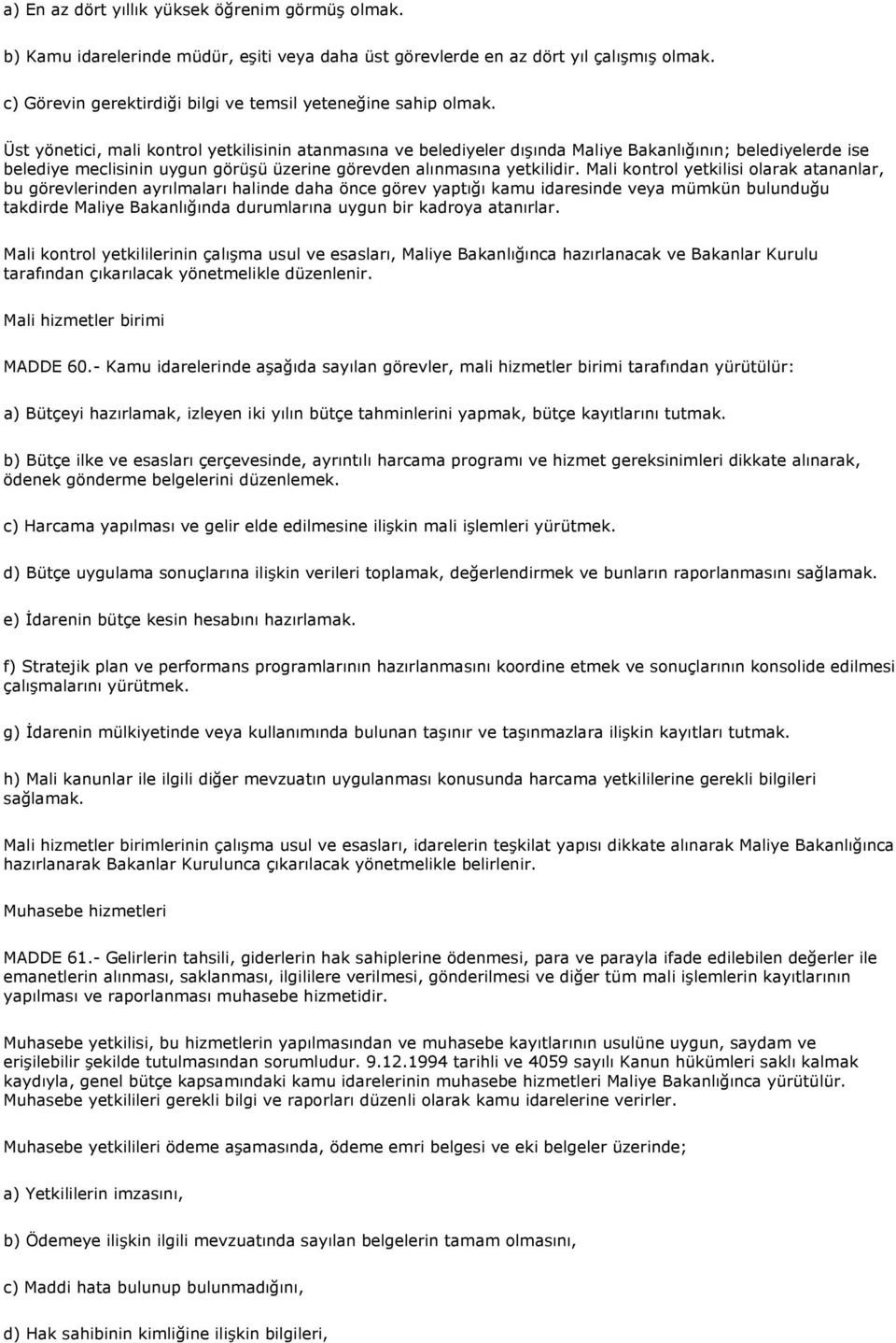 Üst yönetici, mali kontrol yetkilisinin atanmasına ve belediyeler dışında Maliye Bakanlığının; belediyelerde ise belediye meclisinin uygun görüşü üzerine görevden alınmasına yetkilidir.