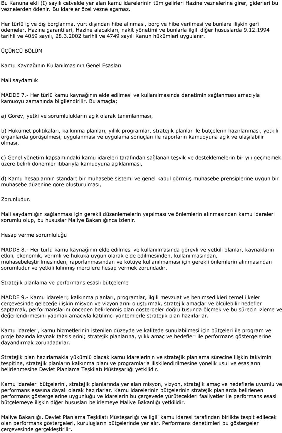 hususlarda 9.12.1994 tarihli ve 4059 sayılı, 28.3.2002 tarihli ve 4749 sayılı Kanun hükümleri uygulanır. ÜÇÜNCÜ BÖLÜM Kamu Kaynağının Kullanılmasının Genel Esasları Mali saydamlık MADDE 7.