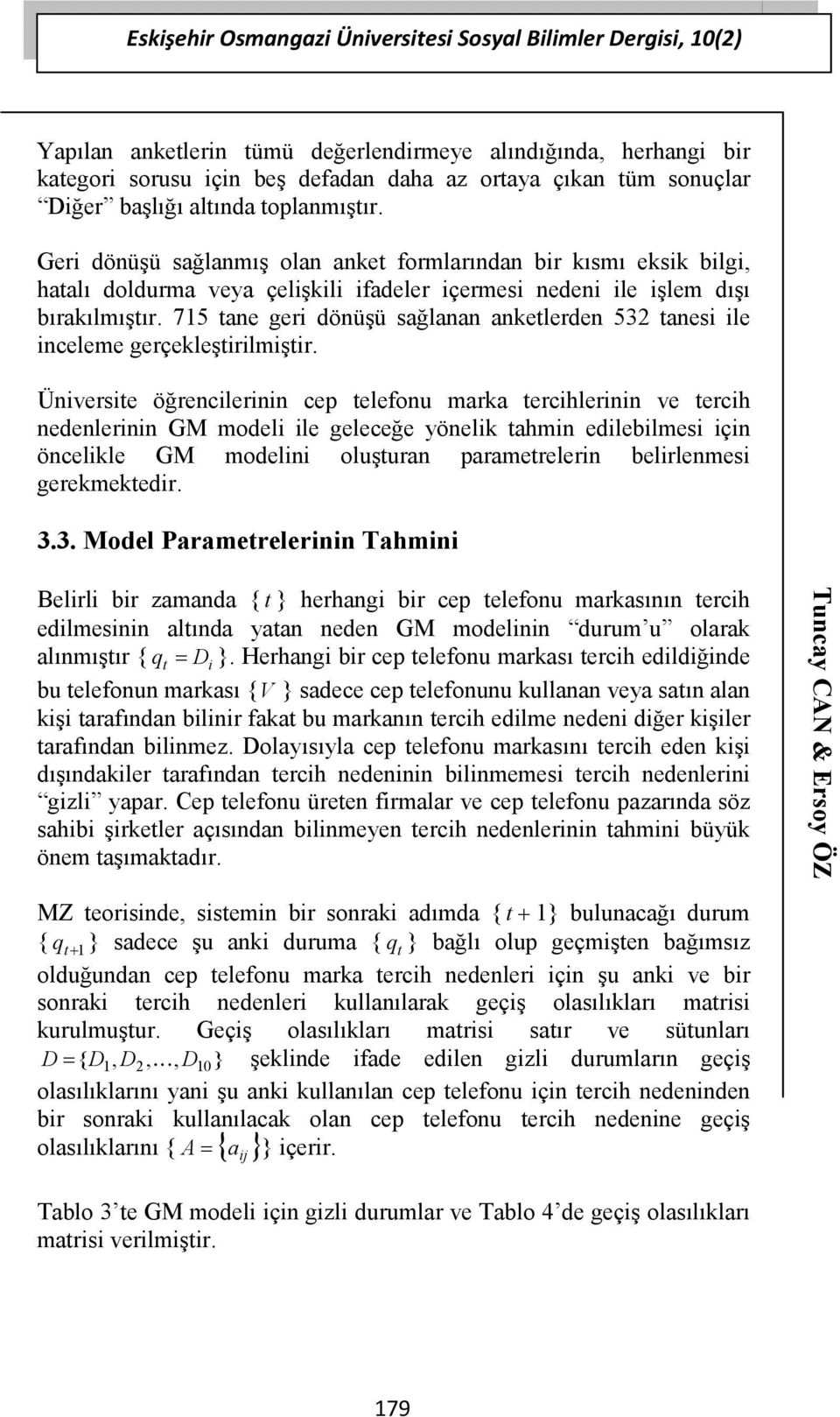 75 tane geri dönüşü sağlanan anketlerden 53 tanesi ile inceleme gerçekleştirilmiştir.