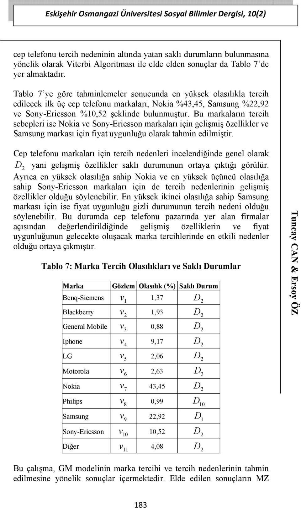 Tablo 7 ye göre tahminlemeler sonucunda en yüksek olasılıkla tercih edilecek ilk üç cep telefonu markaları, Nokia %43,45, Samsung %,9 ve Sony-Ericsson %0,5 şeklinde bulunmuştur.