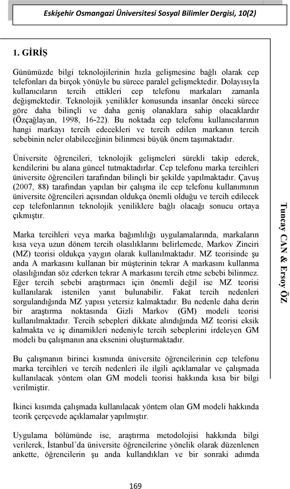 Teknolojik yenilikler konusunda insanlar önceki sürece göre daha bilinçli ve daha geniş olanaklara sahip olacaklardır (Özçağlayan, 998, 6-).