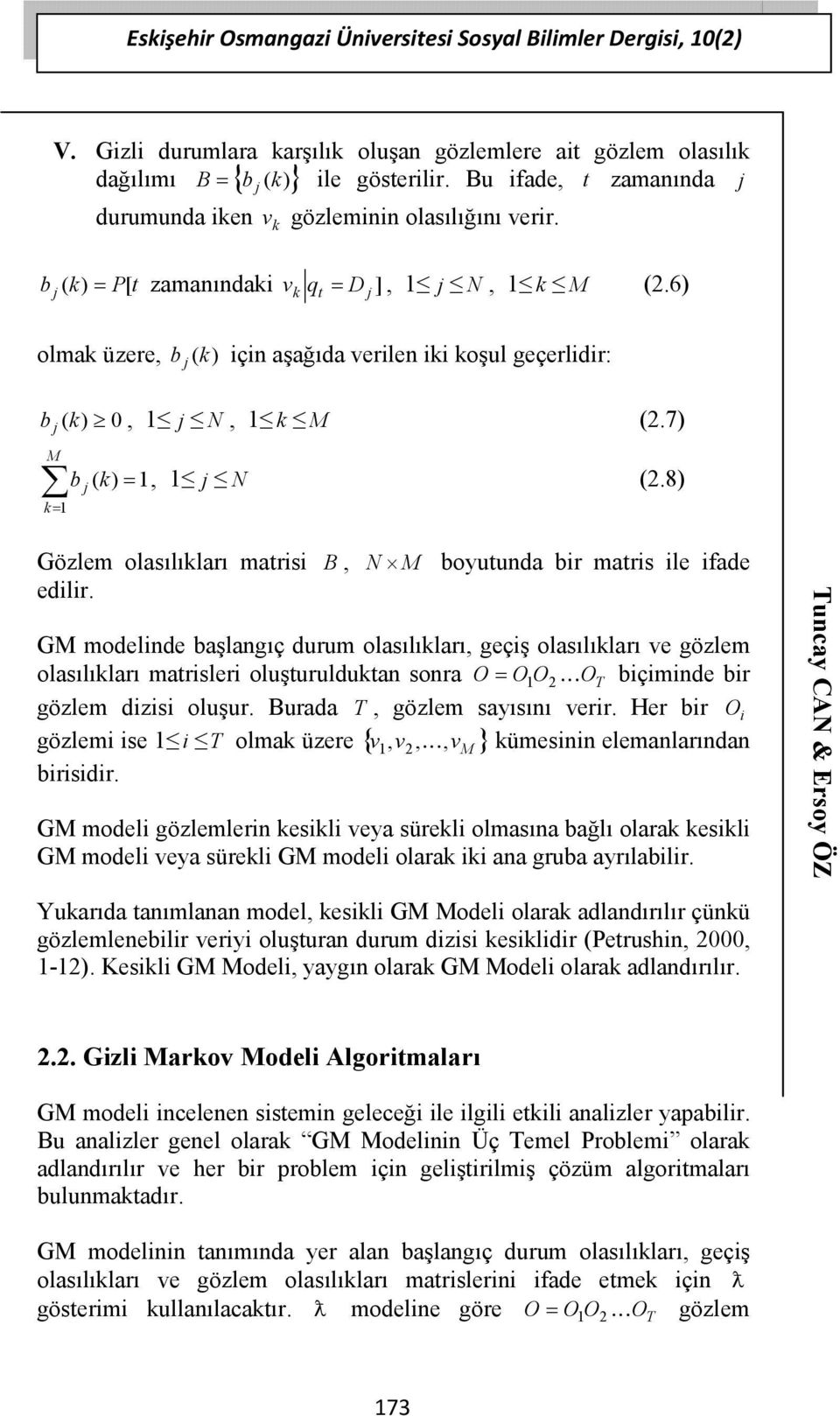 6) k t j olmak üzere, b j (k) için aşağıda verilen iki koşul geçerlidir: b j ( k) 0, j N, k M (.7) M k= b ( k) =, j N (.8) j Gözlem olasılıkları matrisi B, edilir.