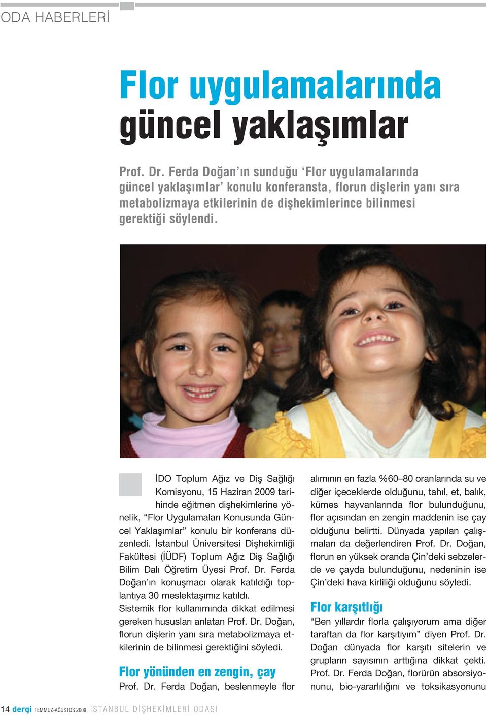 DO Toplum A z ve Difl Sa l Komisyonu, 15 Haziran 2009 tarihinde e itmen diflhekimlerine yönelik, Flor Uygulamalar Konusunda Güncel Yaklafl mlar konulu bir konferans düzenledi.