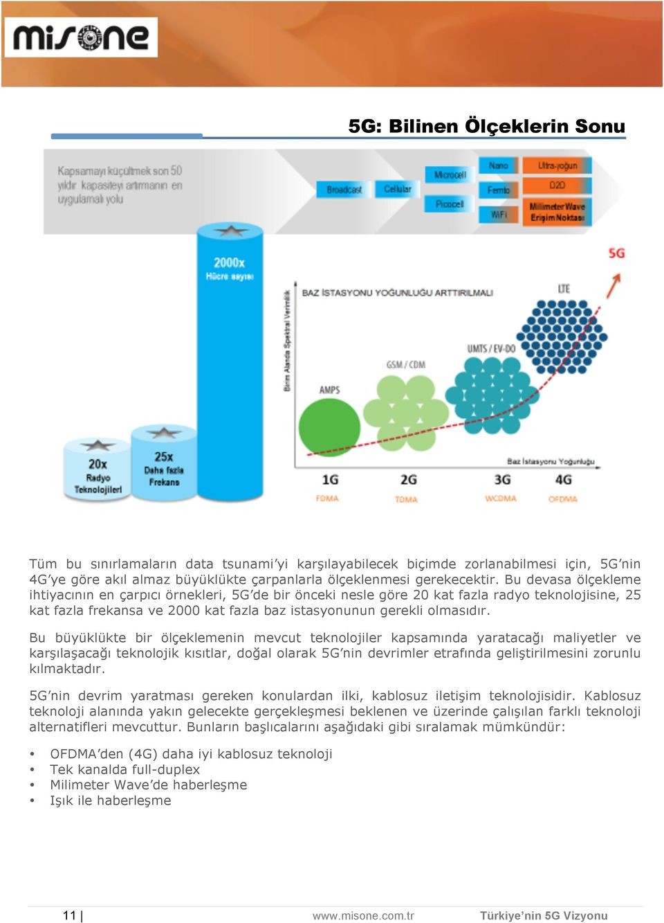 Bu büyüklükte bir ölçeklemenin mevcut teknolojiler kapsamında yaratacağı maliyetler ve karşılaşacağı teknolojik kısıtlar, doğal olarak 5G nin devrimler etrafında geliştirilmesini zorunlu kılmaktadır.