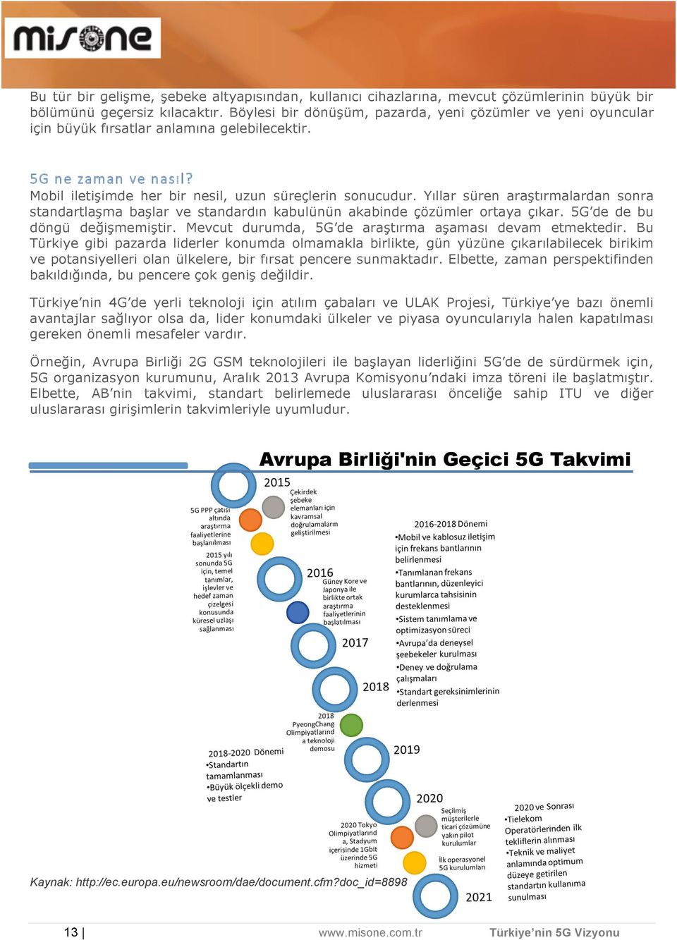 Yıllar süren araştırmalardan sonra standartlaşma başlar ve standardın kabulünün akabinde çözümler ortaya çıkar. 5G de de bu döngü değişmemiştir.