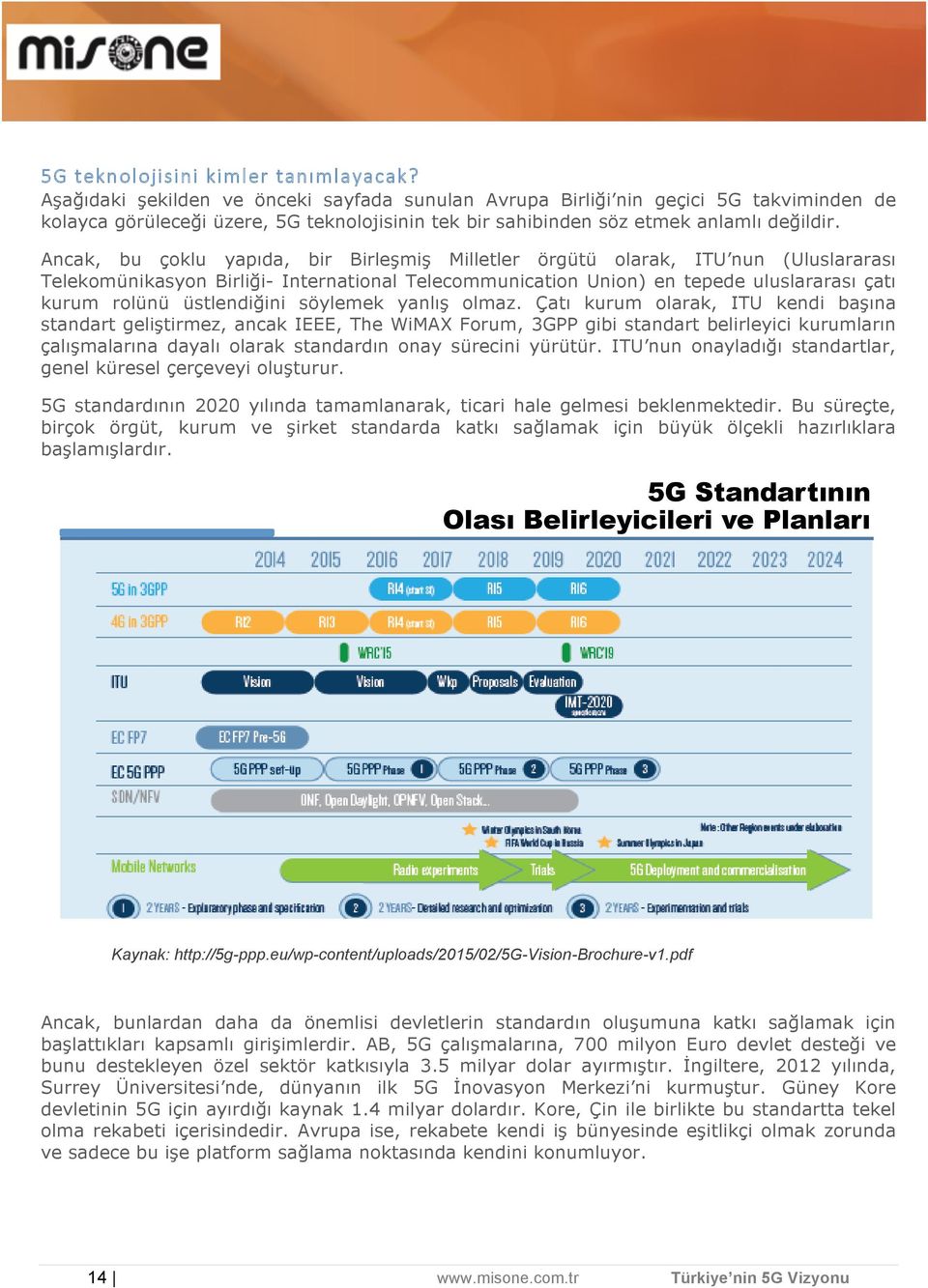 Ancak, bu çoklu yapıda, bir Birleşmiş Milletler örgütü olarak, ITU nun (Uluslararası Telekomünikasyon Birliği- International Telecommunication Union) en tepede uluslararası çatı kurum rolünü