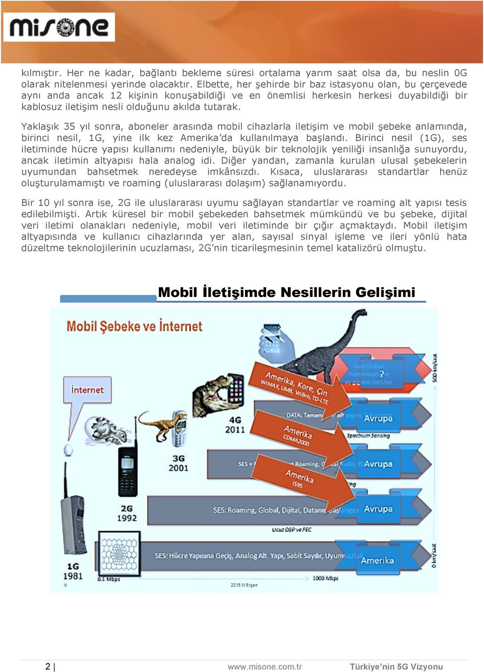 Yaklaşık 35 yıl sonra, aboneler arasında mobil cihazlarla iletişim ve mobil şebeke anlamında, birinci nesil, 1G, yine ilk kez Amerika da kullanılmaya başlandı.