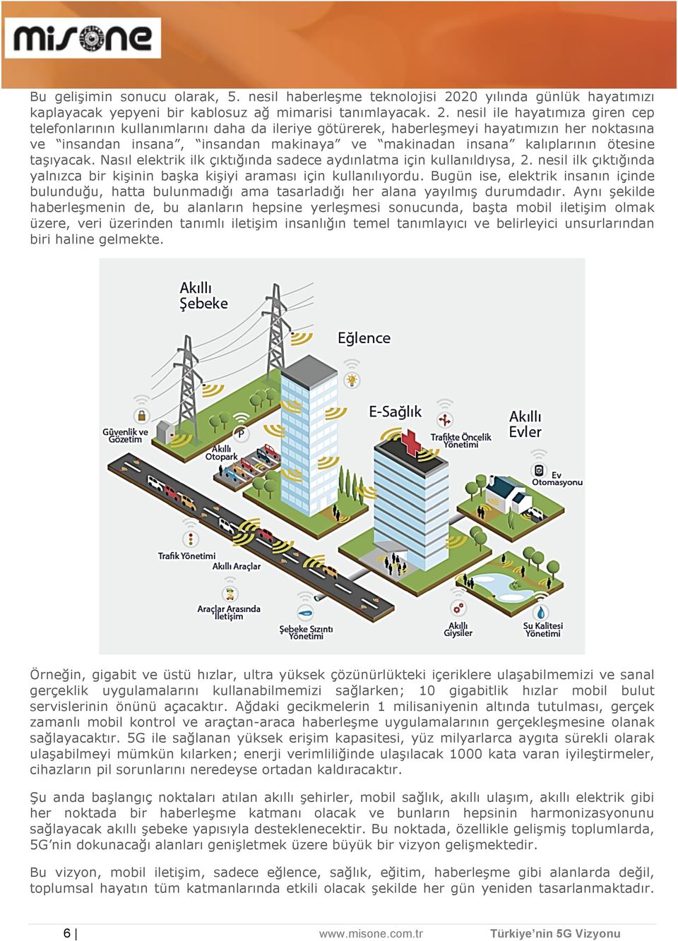 nesil ile hayatımıza giren cep telefonlarının kullanımlarını daha da ileriye götürerek, haberleşmeyi hayatımızın her noktasına ve insandan insana, insandan makinaya ve makinadan insana kalıplarının