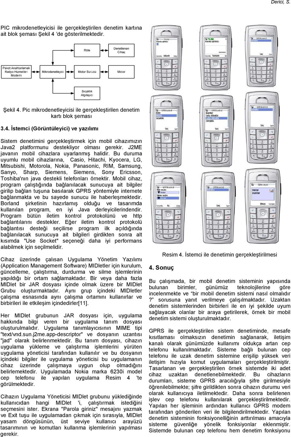 J2ME javanın mobil cihazlara uyarlanmış halidir.