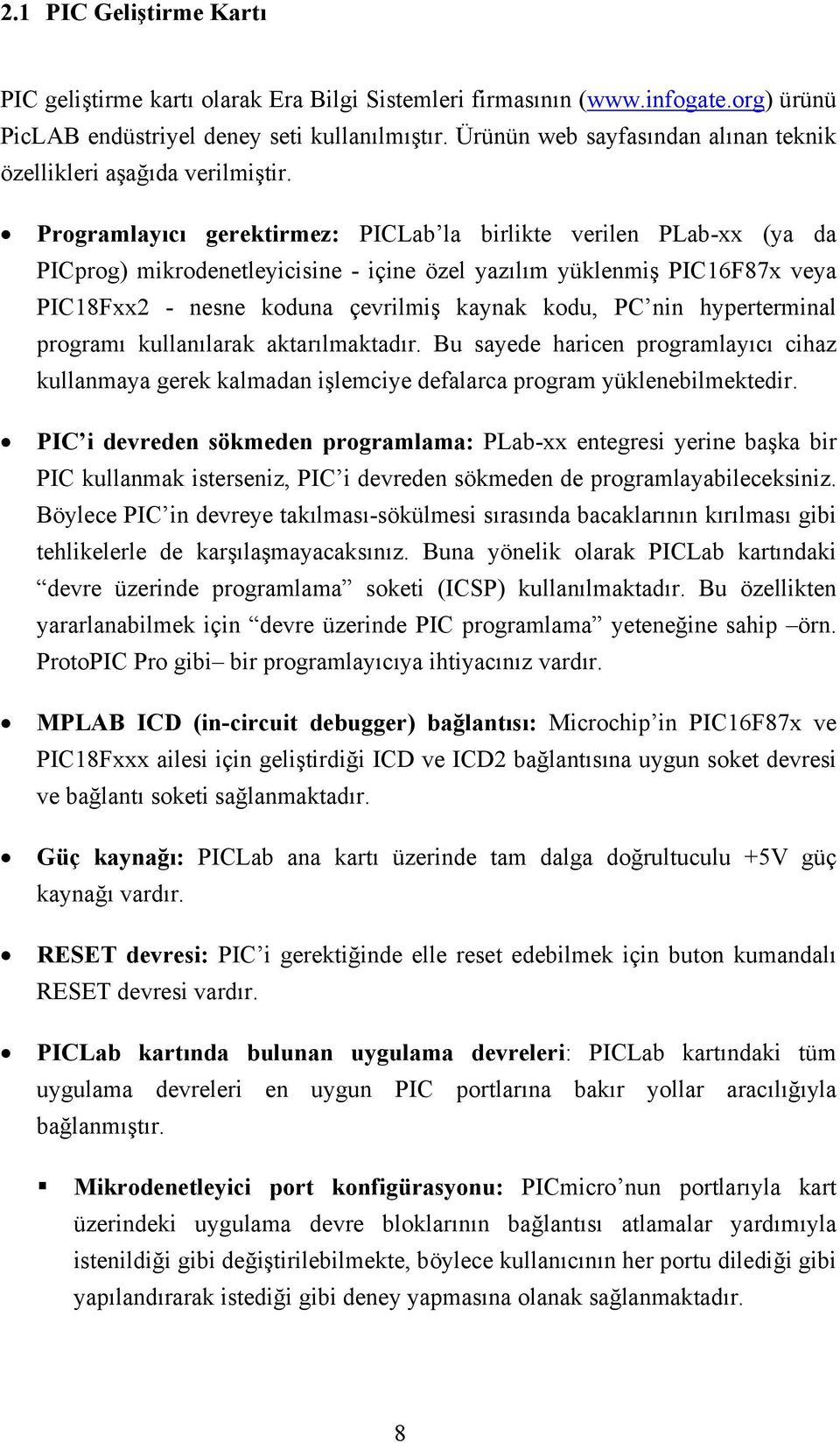 Programlayıcı gerektirmez: PICLab la birlikte verilen PLab-xx (ya da PICprog) mikrodenetleyicisine - içine özel yazılım yüklenmiş PIC16F87x veya PIC18Fxx2 - nesne koduna çevrilmiş kaynak kodu, PC nin