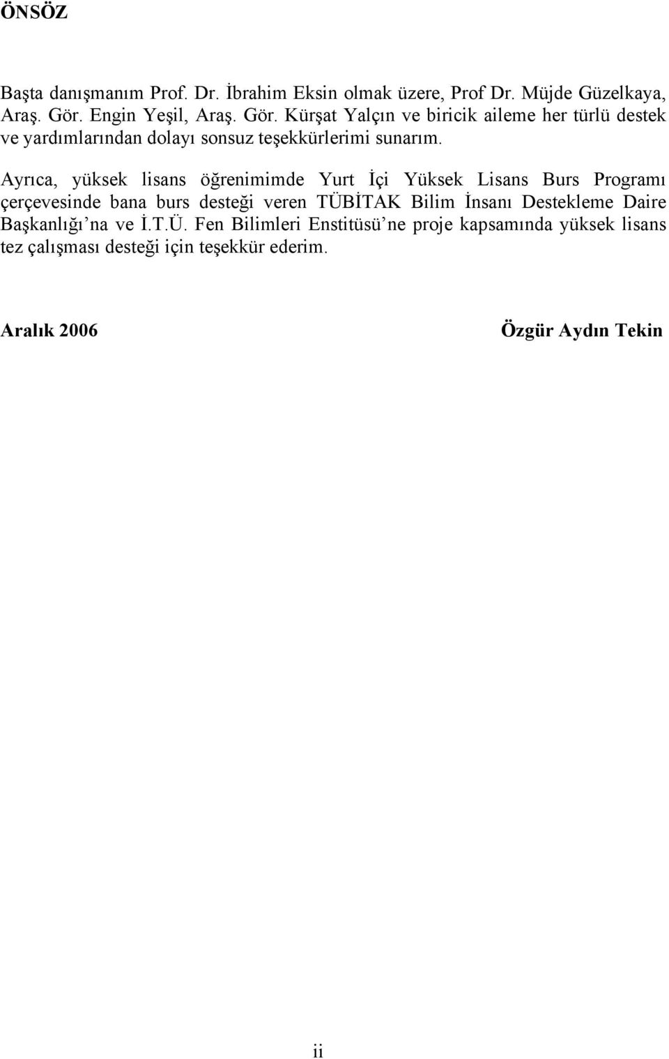 Ayrıca, yüksek lisans öğrenimimde Yurt İçi Yüksek Lisans Burs Programı çerçevesinde bana burs desteği veren TÜBİTAK Bilim İnsanı