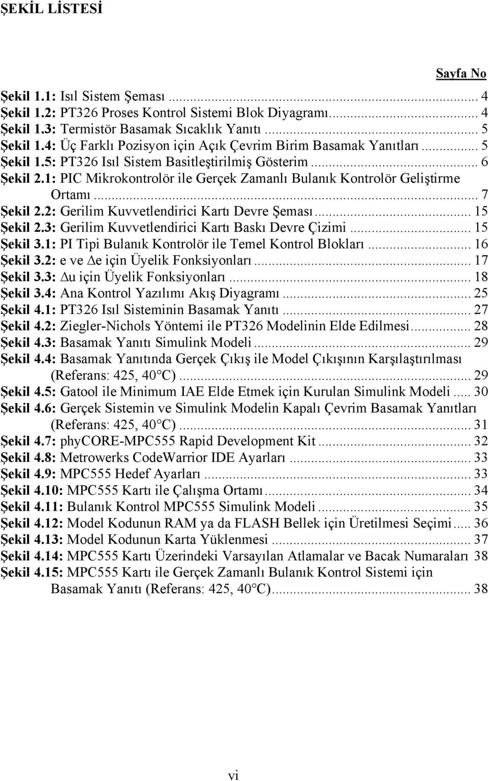 1: PIC Mikrokontrolör ile Gerçek Zamanlı Bulanık Kontrolör Geliştirme Ortamı... 7 Şekil 2.2: Gerilim Kuvvetlendirici Kartı Devre Şeması... 15 Şekil 2.