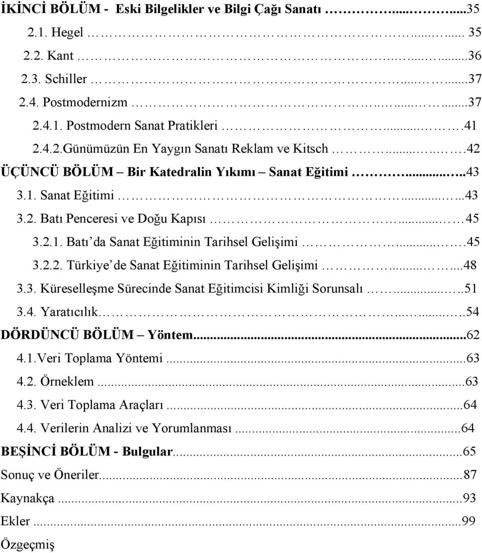 .....48 3.3. Küreselleşme Sürecinde Sanat Eğitimcisi Kimliği Sorunsalı.....51 3.4. Yaratıcılık........54 DÖRDÜNCÜ BÖLÜM Yöntem...62 4.1.Veri Toplama Yöntemi...63 4.2. Örneklem...63 4.3. Veri Toplama Araçları.