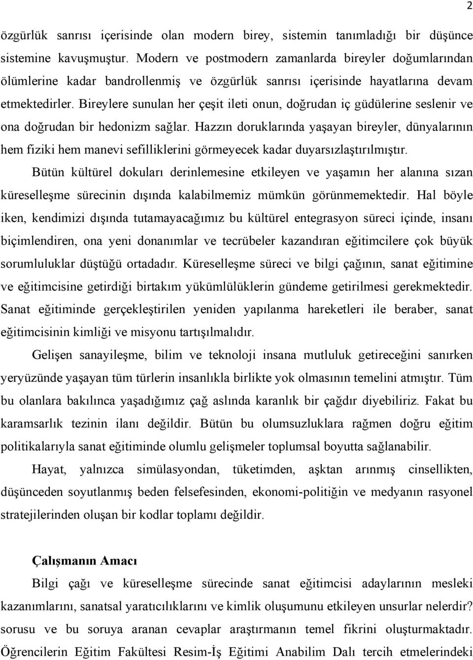 Bireylere sunulan her çeşit ileti onun, doğrudan iç güdülerine seslenir ve ona doğrudan bir hedonizm sağlar.