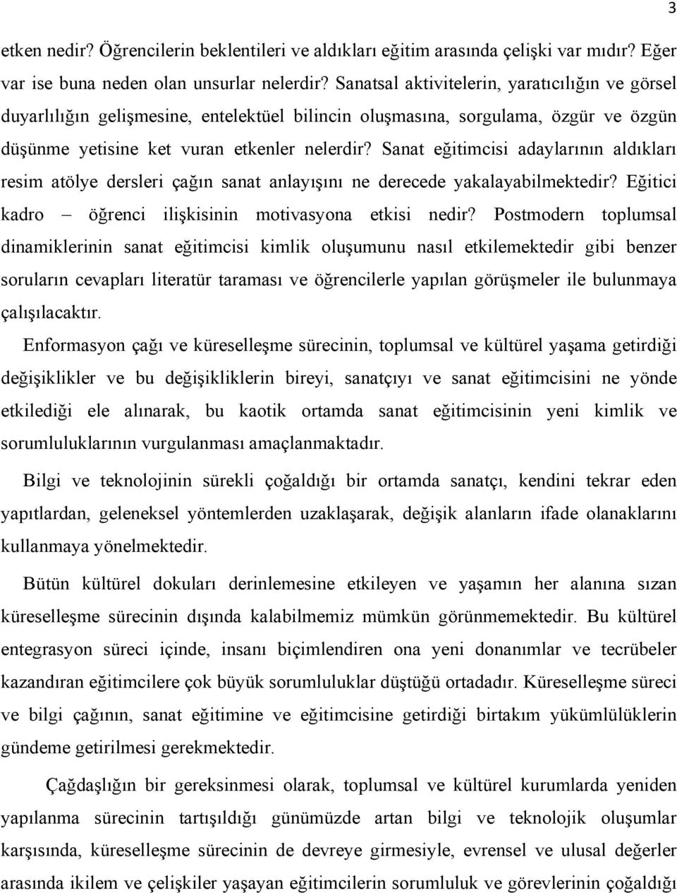 Sanat eğitimcisi adaylarının aldıkları resim atölye dersleri çağın sanat anlayışını ne derecede yakalayabilmektedir? Eğitici kadro öğrenci ilişkisinin motivasyona etkisi nedir?