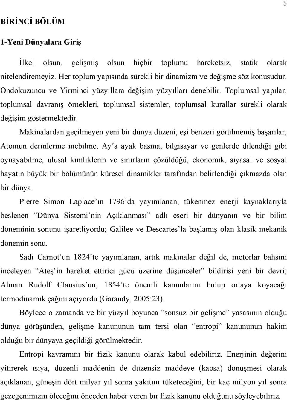 Makinalardan geçilmeyen yeni bir dünya düzeni, eşi benzeri görülmemiş başarılar; Atomun derinlerine inebilme, Ay a ayak basma, bilgisayar ve genlerde dilendiği gibi oynayabilme, ulusal kimliklerin ve