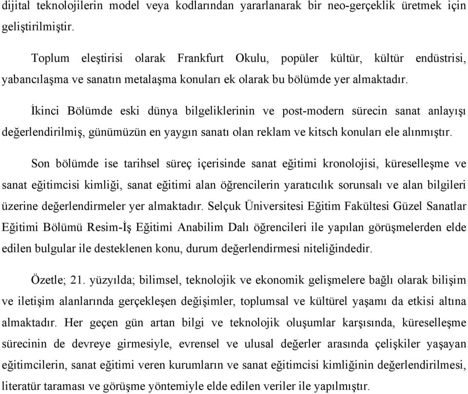 İkinci Bölümde eski dünya bilgeliklerinin ve post-modern sürecin sanat anlayışı değerlendirilmiş, günümüzün en yaygın sanatı olan reklam ve kitsch konuları ele alınmıştır.