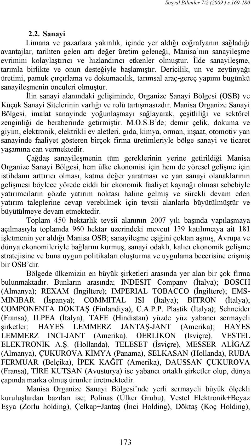 kolaylaştırıcı ve hızlandırıcı etkenler olmuştur. İlde sanayileşme, tarımla birlikte ve onun desteğiyle başlamıştır.