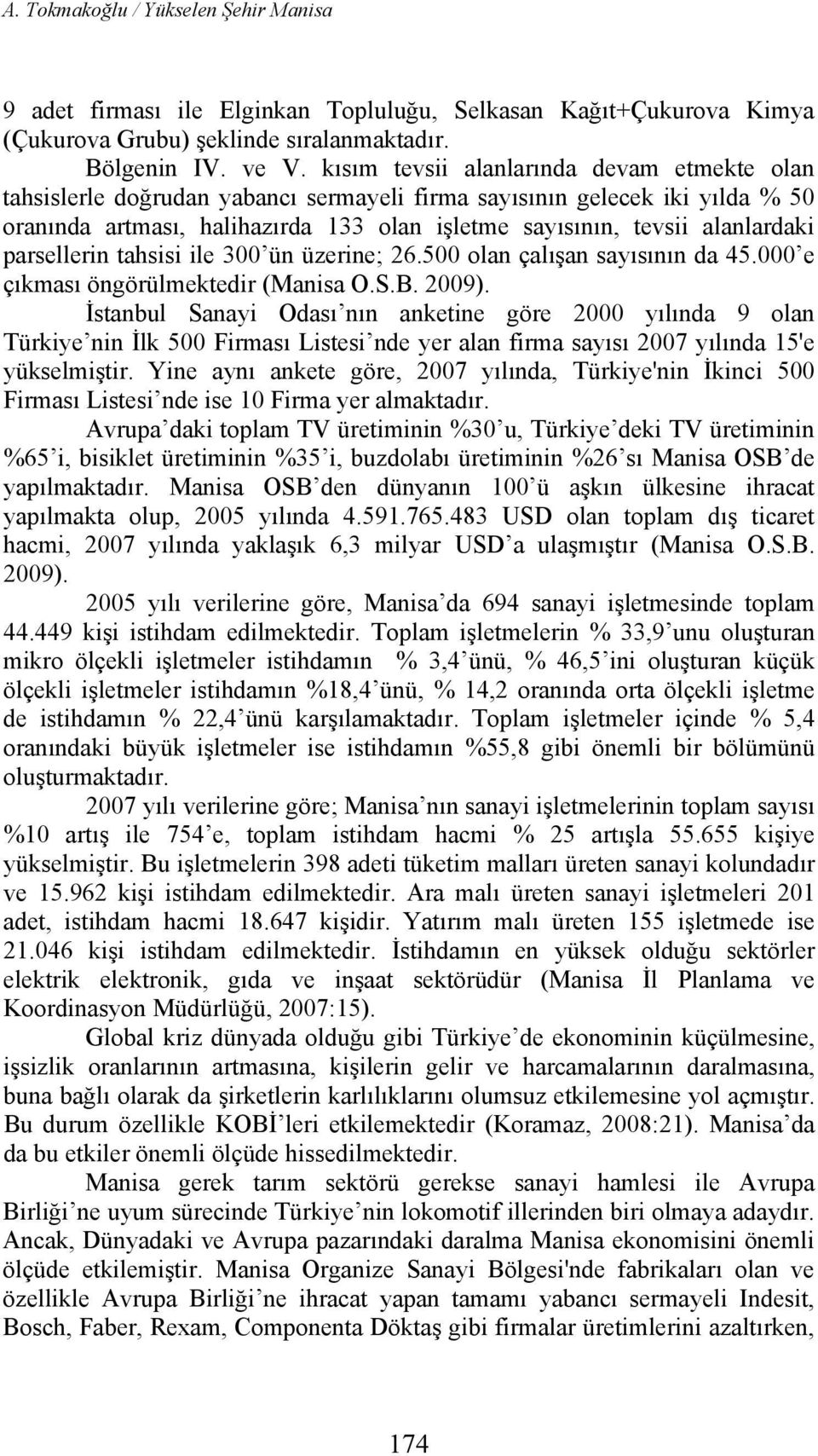 parsellerin tahsisi ile 300 ün üzerine; 26.500 olan çalışan sayısının da 45.000 e çıkması öngörülmektedir (Manisa O.S.B. 2009).