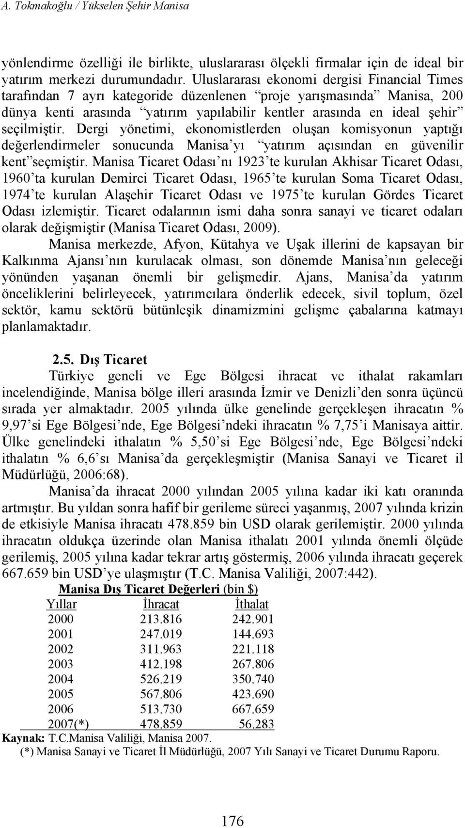 seçilmiştir. Dergi yönetimi, ekonomistlerden oluşan komisyonun yaptığı değerlendirmeler sonucunda Manisa yı yatırım açısından en güvenilir kent seçmiştir.