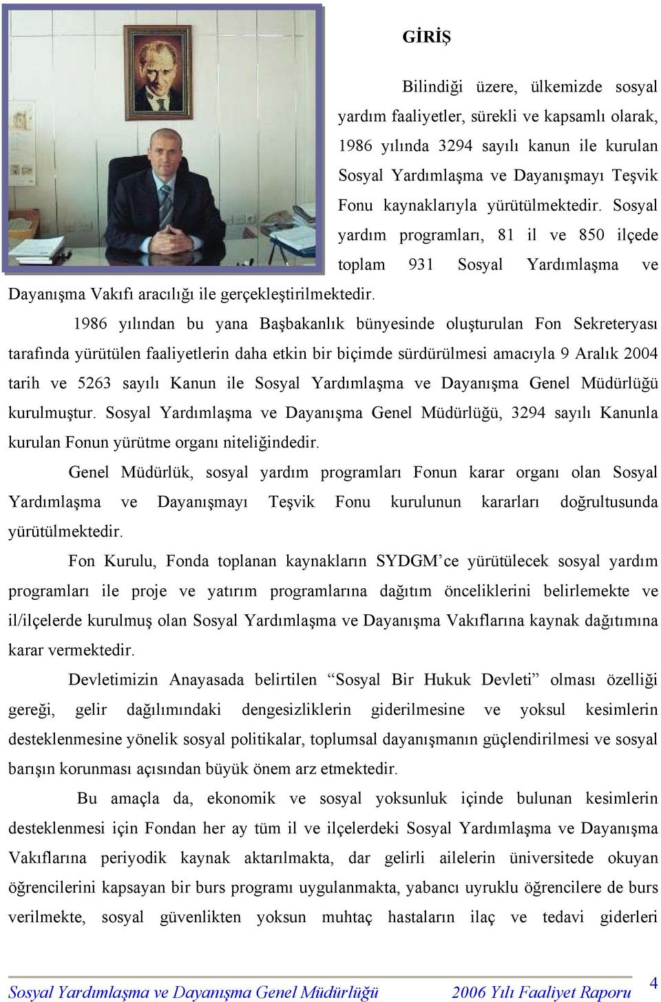 1986 yılından bu yana Başbakanlık bünyesinde oluşturulan Fon Sekreteryası tarafında yürütülen faaliyetlerin daha etkin bir biçimde sürdürülmesi amacıyla 9 Aralık 2004 tarih ve 5263 sayılı Kanun ile