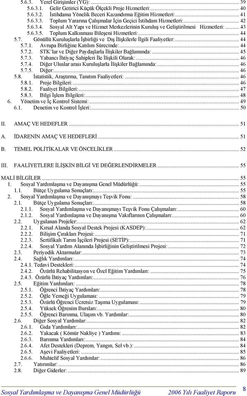 Gönüllü Kuruluşlarla İşbirliği ve Dış İlişkilerle İlgili Faaliyetler:... 44 5.7.1. Avrupa Birliğine Katılım Sürecinde:... 44 5.7.2. STK lar ve Diğer Paydaşlarla İlişkiler Bağlamında:... 45 5.7.3.