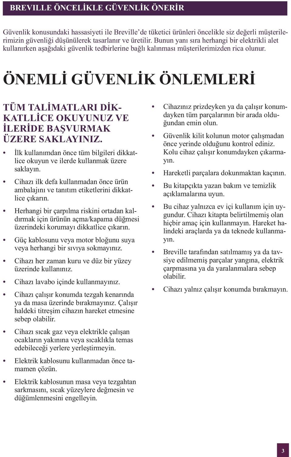 ÖNEMLİ GÜVENLİK ÖNLEMLERİ TÜM TALİMATLARI DİK- KATLLİCE OKUYUNUZ VE İLERİDE BAŞVURMAK ÜZERE SAKLAYINIZ. İlk kullanımdan önce tüm bilgileri dikkatlice okuyun ve ilerde kullanmak üzere saklayın.