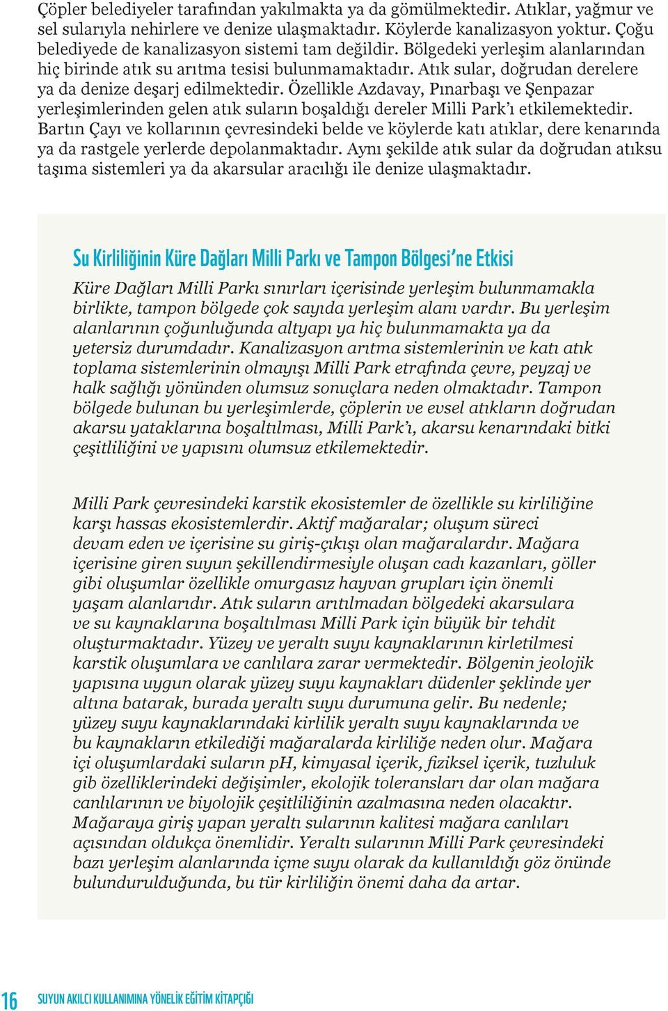 Özellikle Azdavay, Pınarbaşı ve Şenpazar yerleşimlerinden gelen atık suların boşaldığı dereler Milli Park ı etkilemektedir.