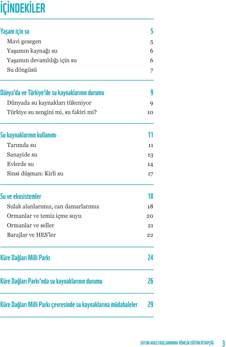 10 Su kaynaklarının kullanımı 11 Tarımda su 11 Sanayide su 13 Evlerde su 14 Sinsi düşman: Kirli su 17 Su ve ekosistemler 18 Sulak alanlarımız, can