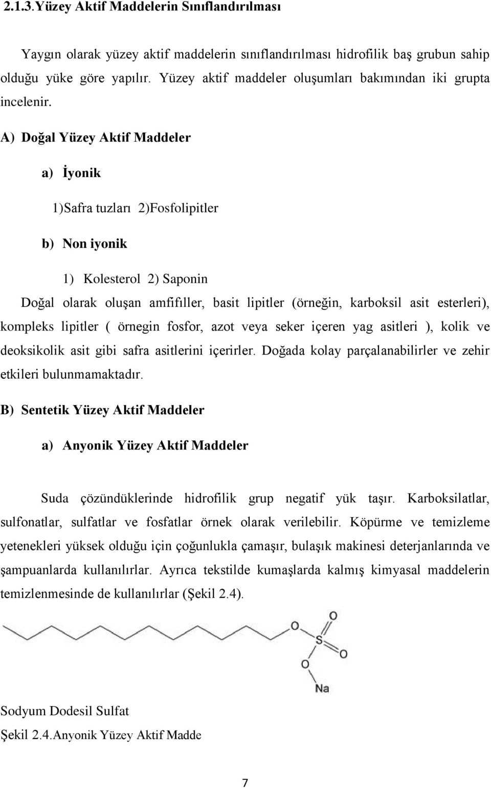 A) Doğal Yüzey Aktif Maddeler a) İyonik 1)Safra tuzları 2)Fosfolipitler b) Non iyonik 1) Kolesterol 2) Saponin Doğal olarak oluşan amfifıller, basit lipitler (örneğin, karboksil asit esterleri),