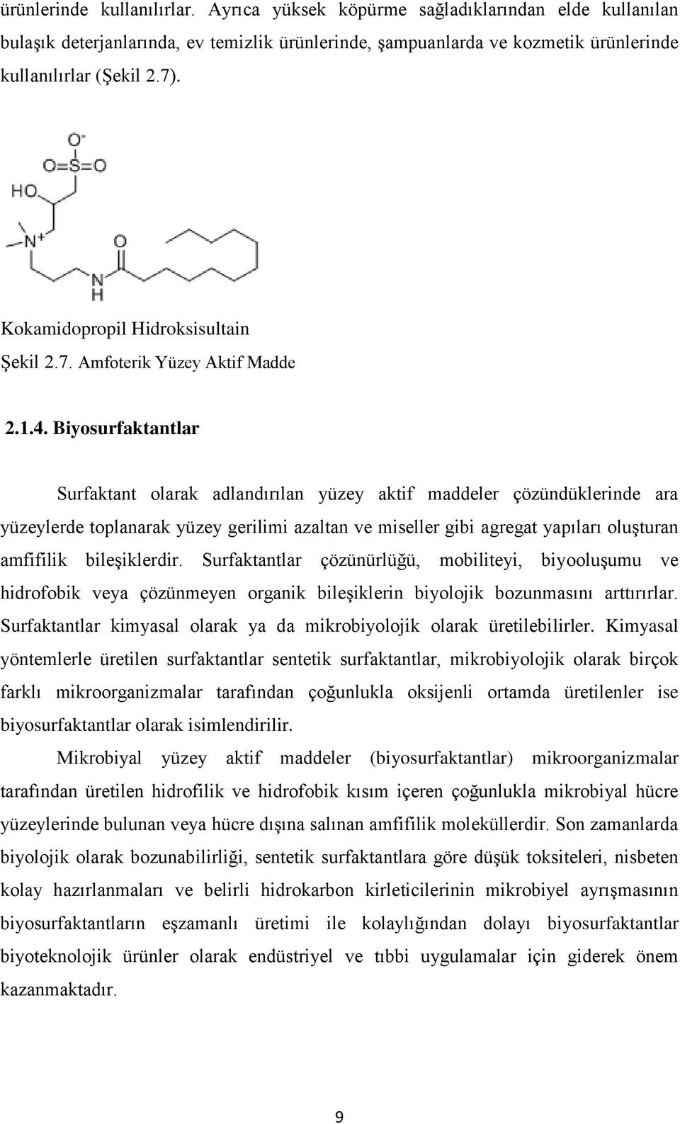 Biyosurfaktantlar Surfaktant olarak adlandırılan yüzey aktif maddeler çözündüklerinde ara yüzeylerde toplanarak yüzey gerilimi azaltan ve miseller gibi agregat yapıları oluşturan amfifilik