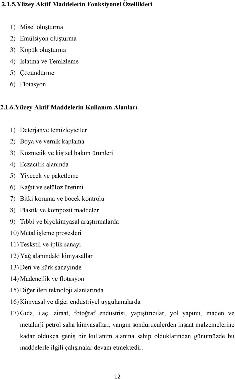 Yüzey Aktif Maddelerin Kullanım Alanları 1) Deterjanve temizleyiciler 2) Boya ve vernik kaplama 3) Kozmetik ve kişisel bakım ürünleri 4) Eczacılık alanında 5) Yiyecek ve paketleme 6) Kağıt ve selüloz