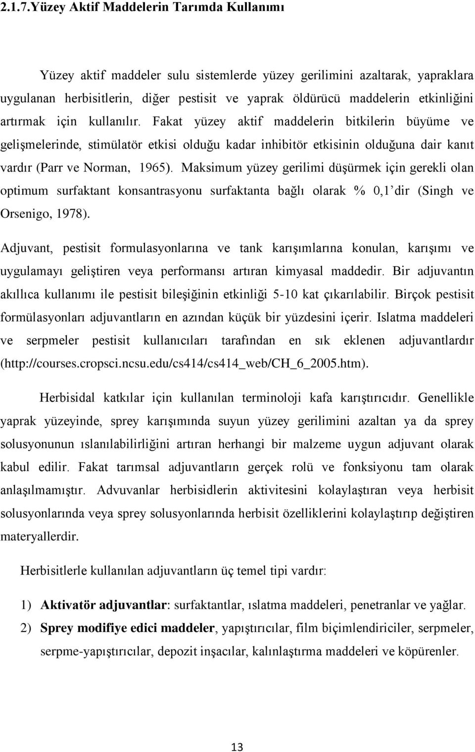 artırmak için kullanılır. Fakat yüzey aktif maddelerin bitkilerin büyüme ve gelişmelerinde, stimülatör etkisi olduğu kadar inhibitör etkisinin olduğuna dair kanıt vardır (Parr ve Norman, 1965).