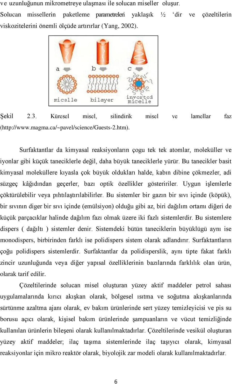 Surfaktantlar da kimyasal reaksiyonların çogu tek tek atomlar, moleküller ve iyonlar gibi küçük taneciklerle değil, daha büyük taneciklerle yürür.