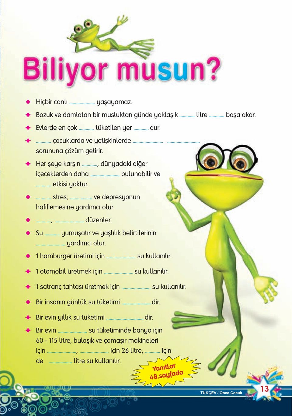 .. yumuşatır ve yaşlılık belirtilerinin... yardımcı olur. 1 hamburger üretimi için... su kullanılır. 1 otomobil üretmek için... su kullanılır. 1 satranç tahtası üretmek için... su kullanılır. Bir insanın günlük su tüketimi.