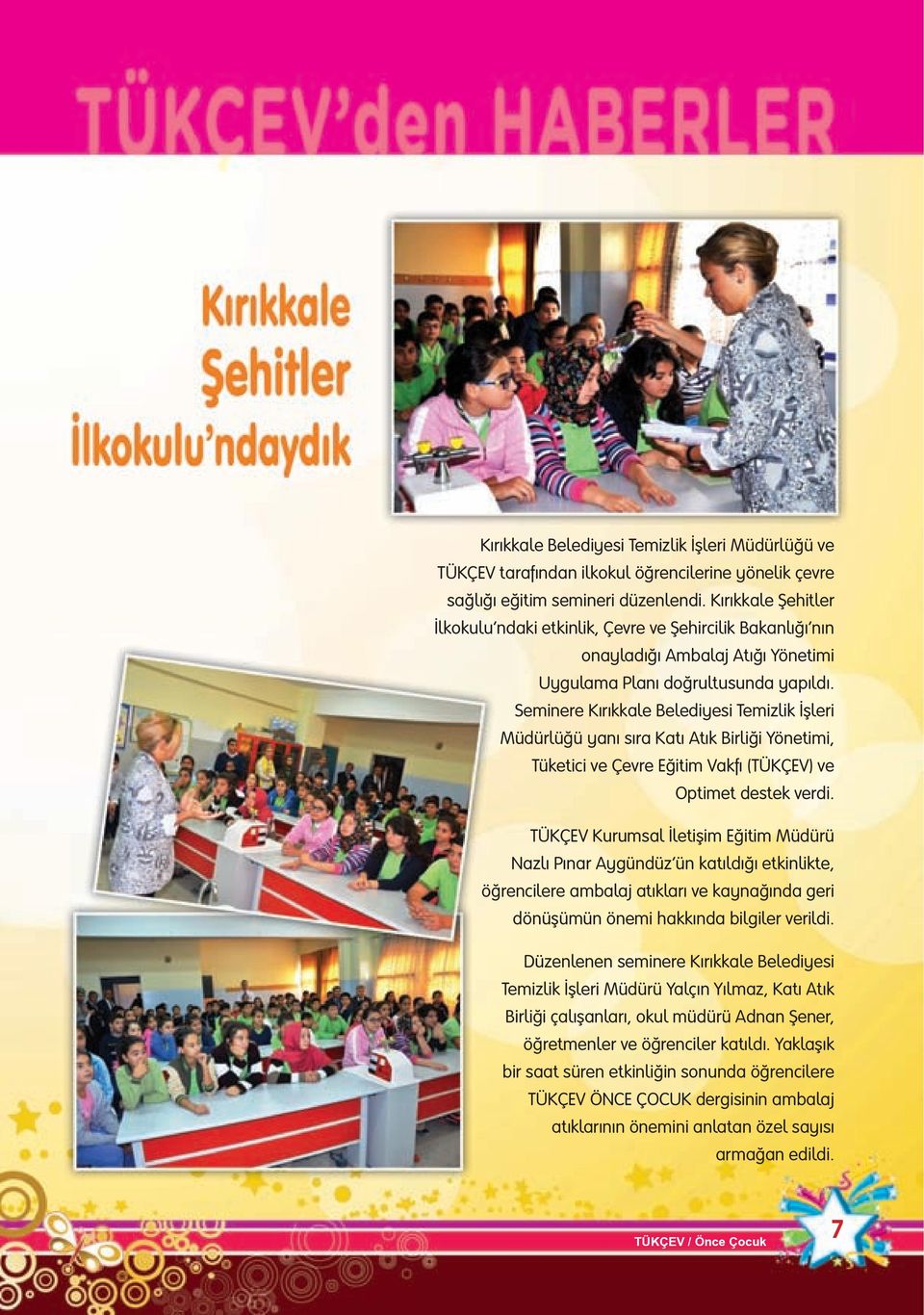 Seminere Kırıkkale Belediyesi Temizlik İşleri Müdürlüğü yanı sıra Katı Atık Birliği Yönetimi, Tüketici ve Çevre Eğitim Vakfı (TÜKÇEV) ve Optimet destek verdi.