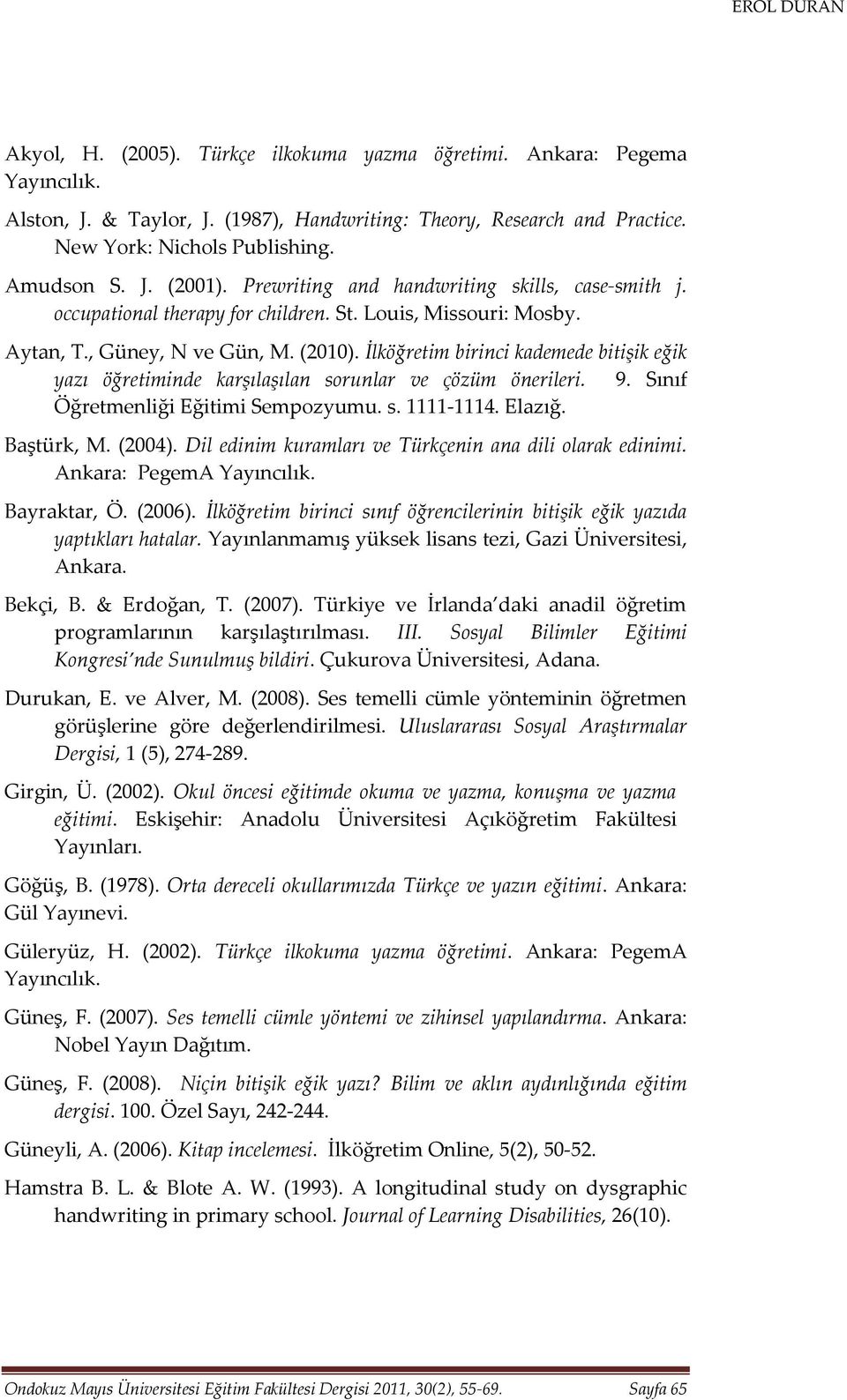 İlköğretim birinci kademede bitişik eğik yazı öğretiminde karşılaşılan sorunlar ve çözüm önerileri. 9. Sınıf Öğretmenliği Eğitimi Sempozyumu. s. 1111-1114. Elazığ. Baştürk, M. (2004).