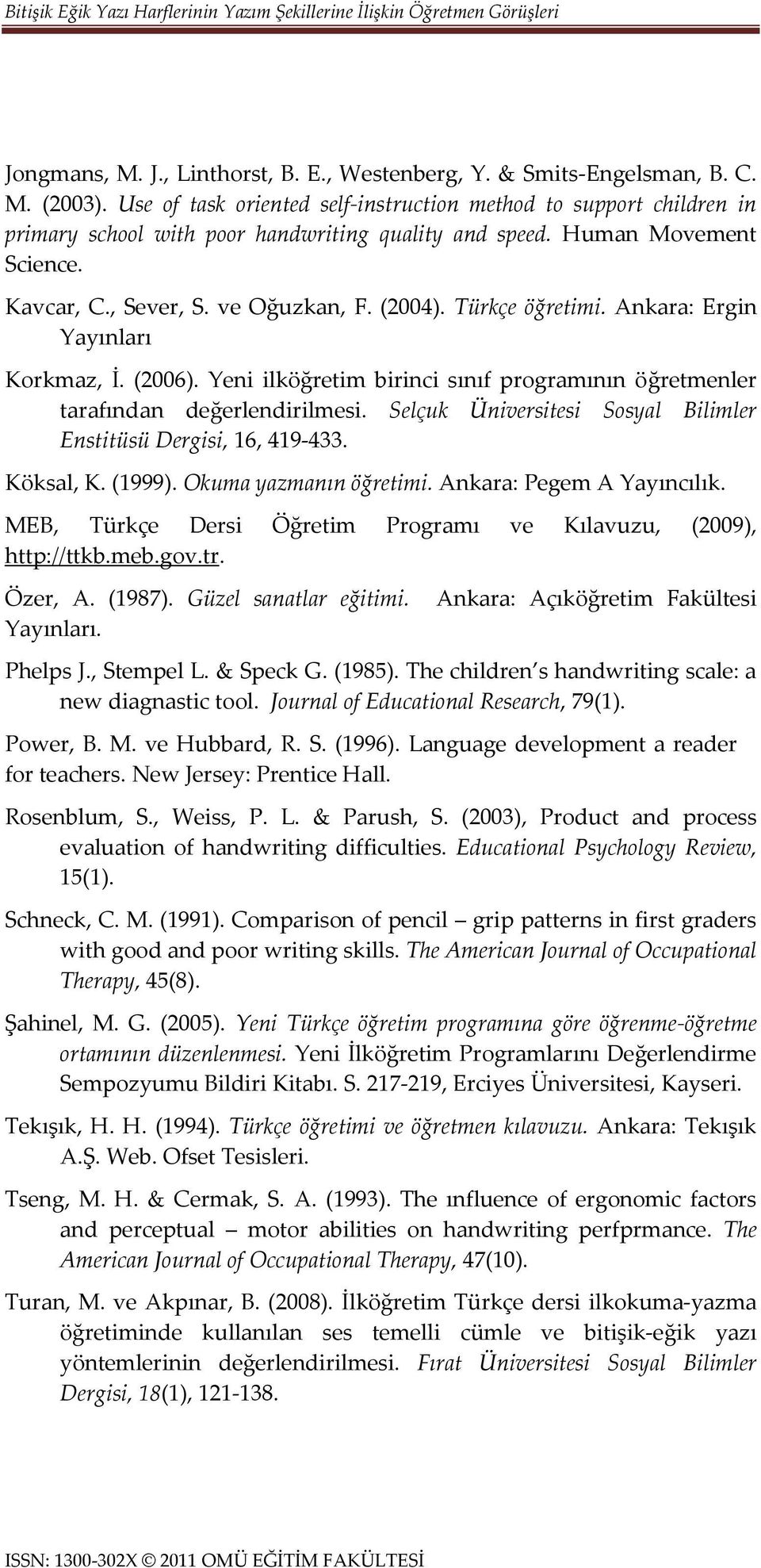 Türkçe öğretimi. Ankara: Ergin Yayınları Korkmaz, İ. (2006). Yeni ilköğretim birinci sınıf programının öğretmenler tarafından değerlendirilmesi.