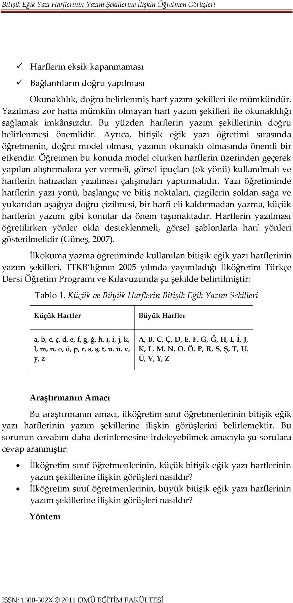 Ayrıca, bitişik eğik yazı öğretimi sırasında öğretmenin, doğru model olması, yazının okunaklı olmasında önemli bir etkendir.