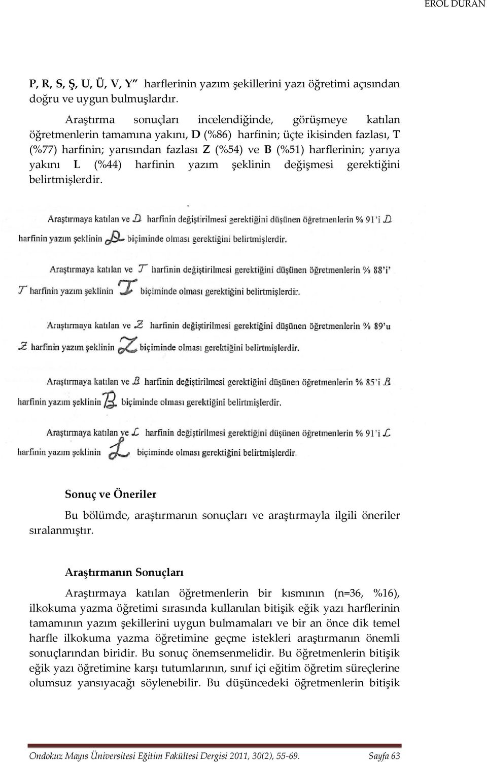 yarıya yakını L (%44) harfinin yazım şeklinin değişmesi gerektiğini belirtmişlerdir. Sonuç ve Öneriler Bu bölümde, araştırmanın sonuçları ve araştırmayla ilgili öneriler sıralanmıştır.