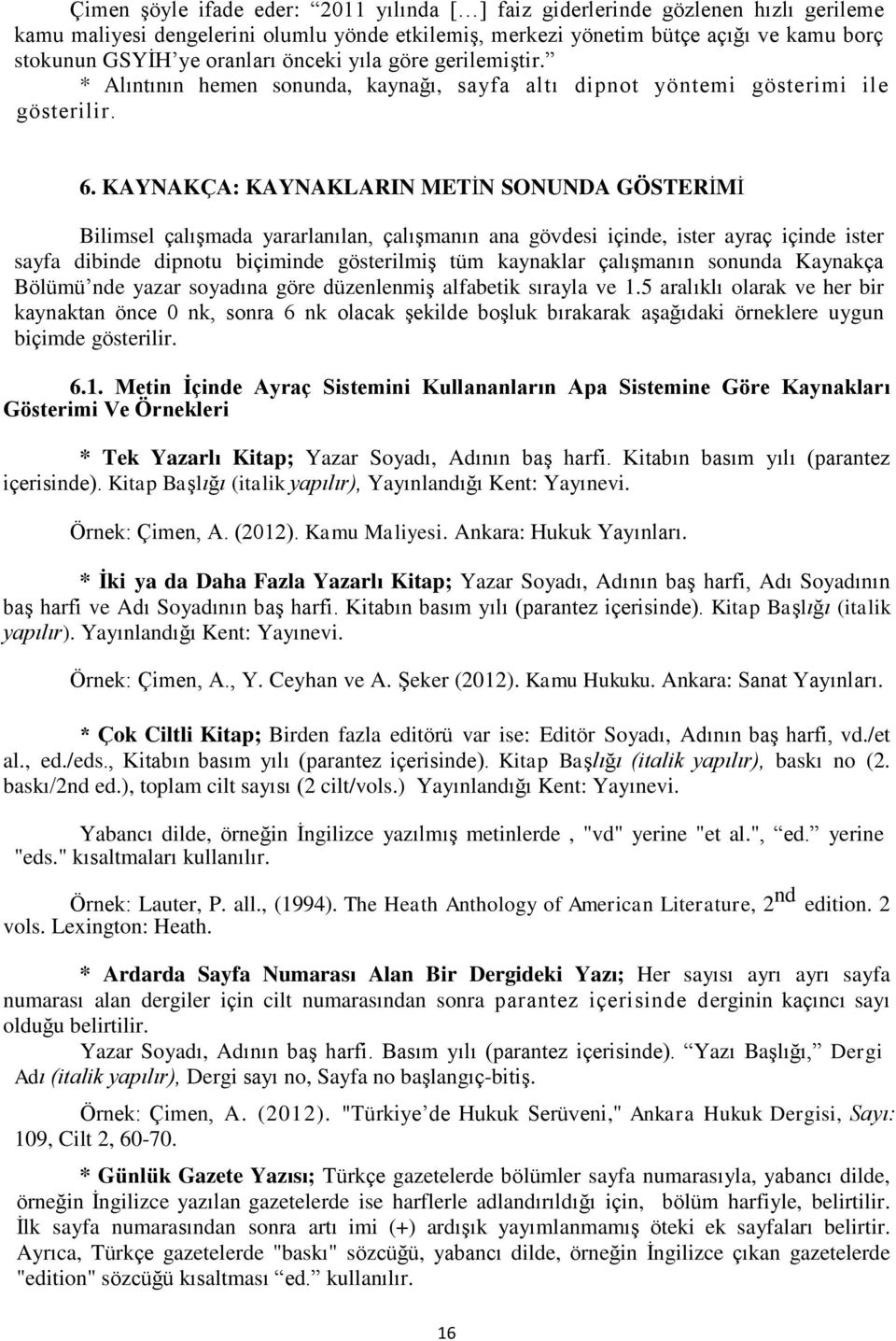 KAYNAKÇA: KAYNAKLARIN METİN SONUNDA GÖSTERİMİ Bilimsel çalışmada yararlanılan, çalışmanın ana gövdesi içinde, ister ayraç içinde ister sayfa dibinde dipnotu biçiminde gösterilmiş tüm kaynaklar