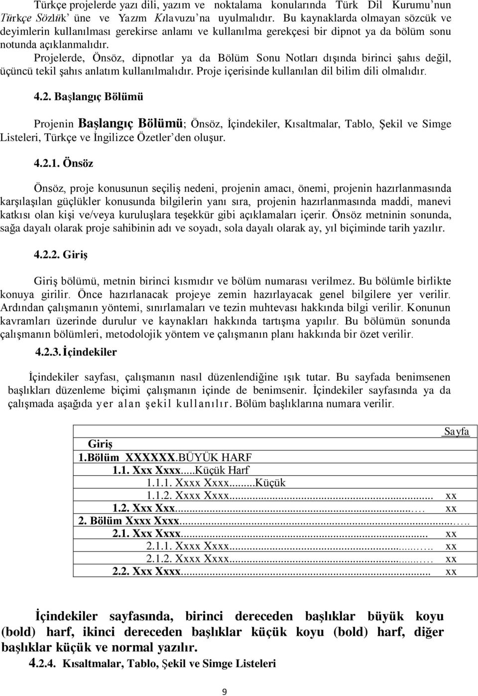 Projelerde, Önsöz, dipnotlar ya da Bölüm Sonu Notları dışında birinci şahıs değil, üçüncü tekil şahıs anlatım kullanılmalıdır. Proje içerisinde kullanılan dil bilim dili olmalıdır. 4.2.