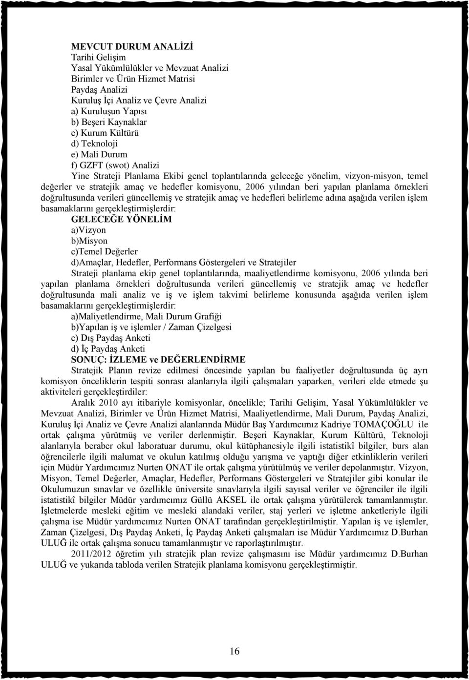 komisyonu, 2006 yılından beri yapılan planlama örnekleri doğrultusunda verileri güncellemiş ve stratejik amaç ve hedefleri belirleme adına aşağıda verilen işlem basamaklarını gerçekleştirmişlerdir: