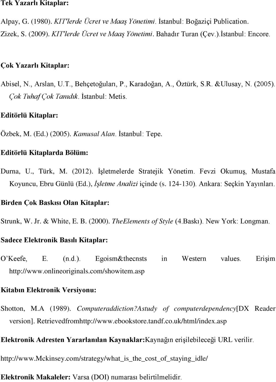 Editörlü Kitaplarda Bölüm: Durna, U, Türk, M (2012) İşletmelerde Stratejik Yönetim Fevzi Okumuş, Mustafa Koyuncu, Ebru Günlü (Ed), İşletme Analizi içinde (s 124-130) Ankara: Seçkin Yayınları Birden