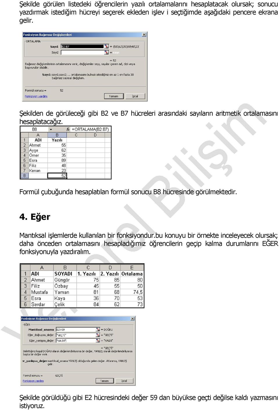 Formül çubuğunda hesaplatılan formül sonucu B8 hücresinde görülmektedir. 4. Eğer Mantıksal işlemlerde kullanılan bir fonksiyondur.