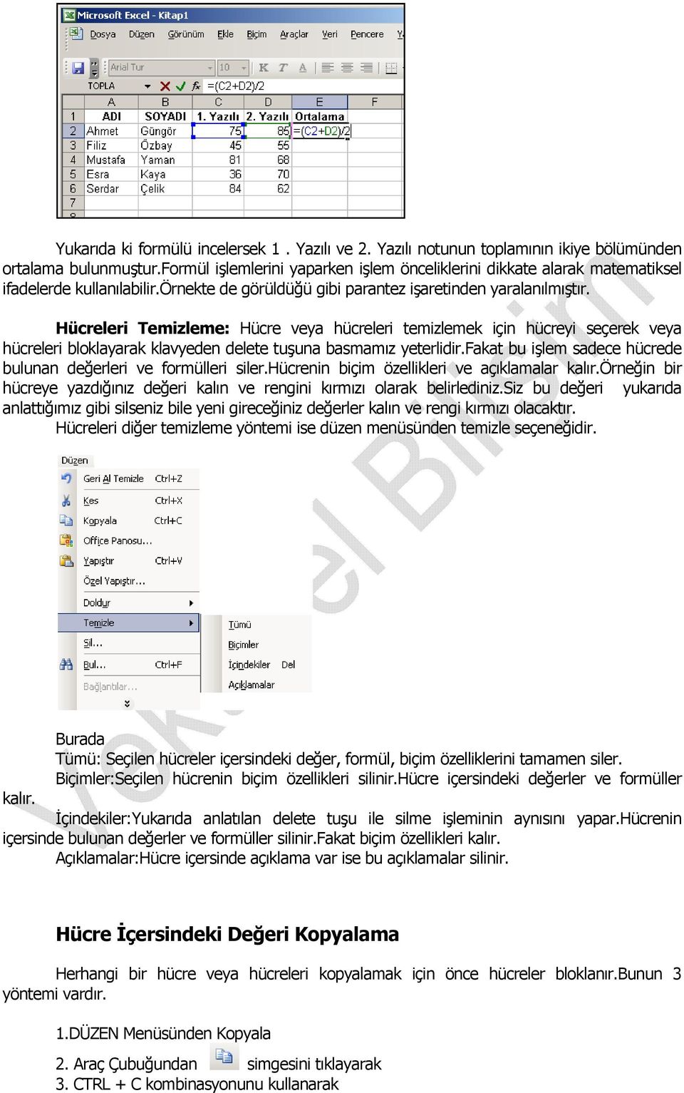 Hücreleri Temizleme: Hücre veya hücreleri temizlemek için hücreyi seçerek veya hücreleri bloklayarak klavyeden delete tuşuna basmamız yeterlidir.